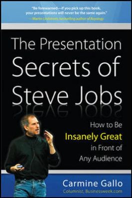 The Presentation Secrets of Steve Jobs: How to Be Insanely Great in Front of Any Audience