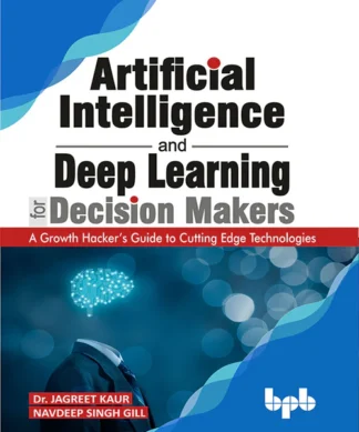 Artificial Intelligence and Deep Learning for Decision Makers