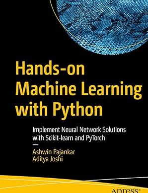Hands-on Machine Learning With Python: Implement Neural Network Solutions With Scikit-learn and Pytorch