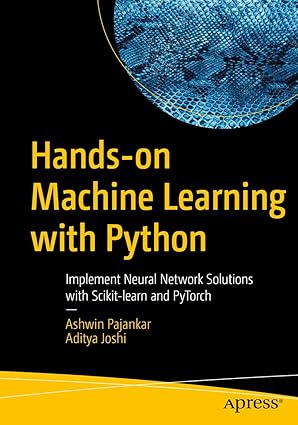 Hands-on Machine Learning With Python: Implement Neural Network Solutions With Scikit-learn and Pytorch