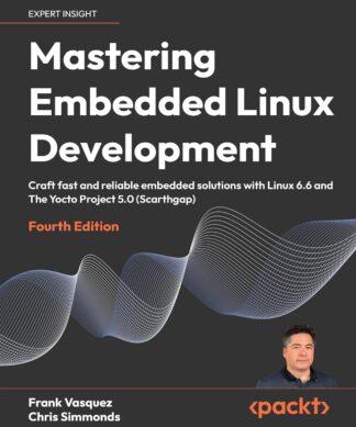 Mastering Embedded Linux Development - Fourth Edition