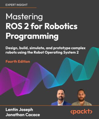 Mastering ROS 2 for Robotics Programming - Fourth Edition