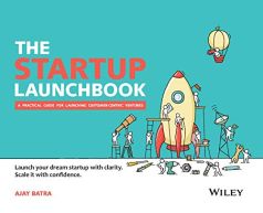 The Startup Launchbook: A Practical Guide for Launching Customer - Centric Ventures