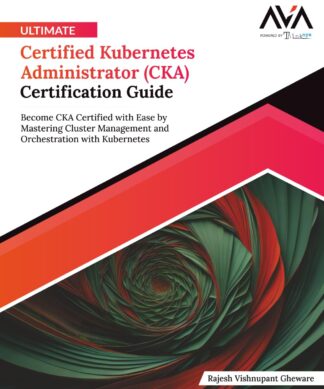 Ultimate Certified Kubernetes Administrator (CKA) Certification Guide