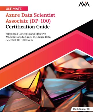 Ultimate Azure Data Scientist Associate (DP-100) Certification Guide