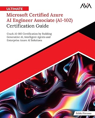 ltimate Microsoft Certified Azure AI Engineer Associate (AI-102) Certification Guide
