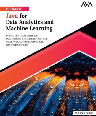 Ultimate Java for Data Analytics and Machine Learning: