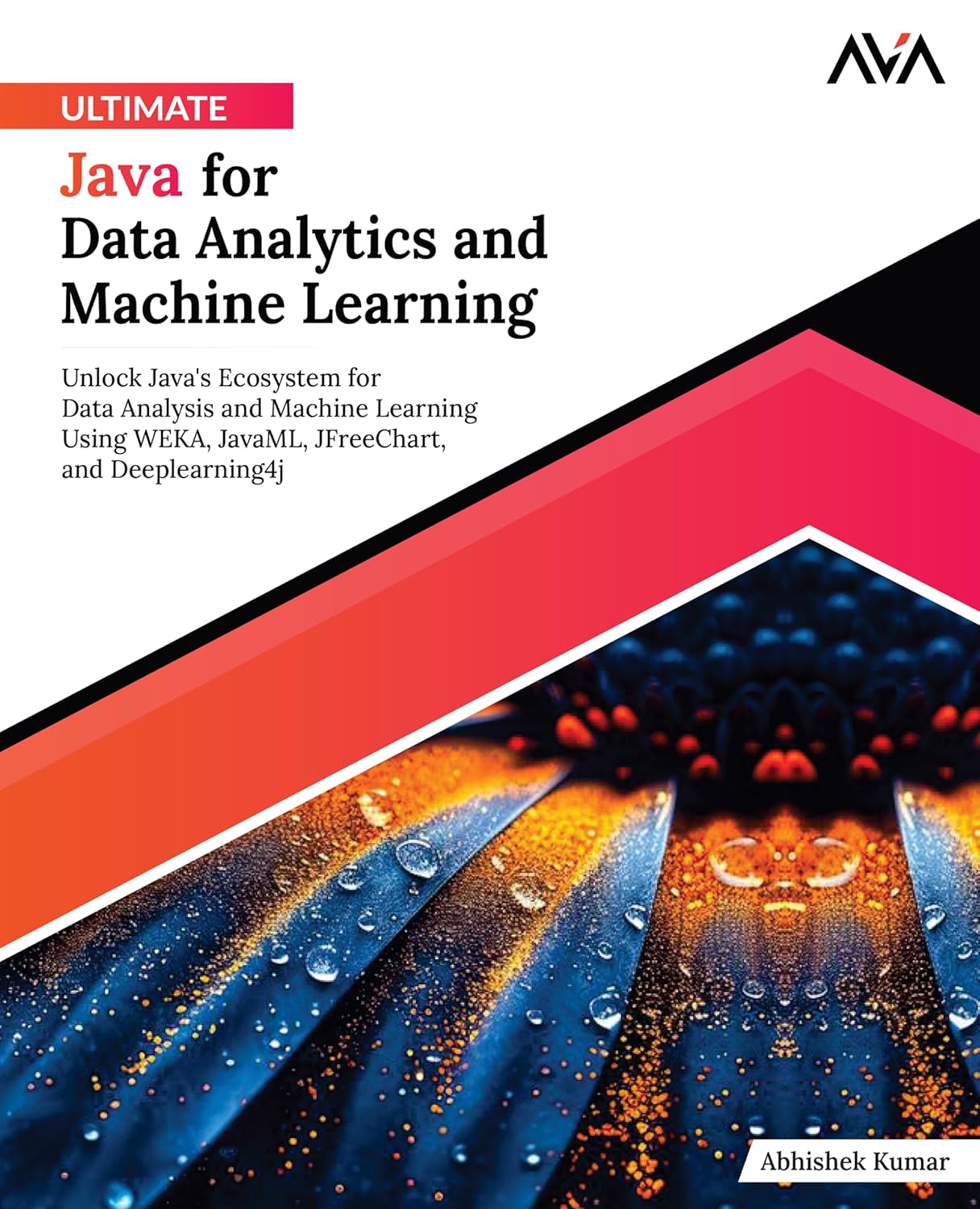 Ultimate Java for Data Analytics and Machine Learning: