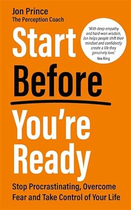 Start Before You’re Ready: Stop Procrastinating, Overcome Fear and Take Control of Your Life Paperback – 30 September 2025