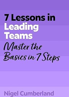 7 Lessons in Leading Teams: Master the Basics of Team Leadership in 7 Steps