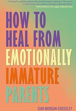 How to Heal from Emotionally Immature Parents: Overcome the Impact of Toxic Parenting, Heal Childhood Wounds and Feel at Peace with Your Past Paperback – 28 February 2026