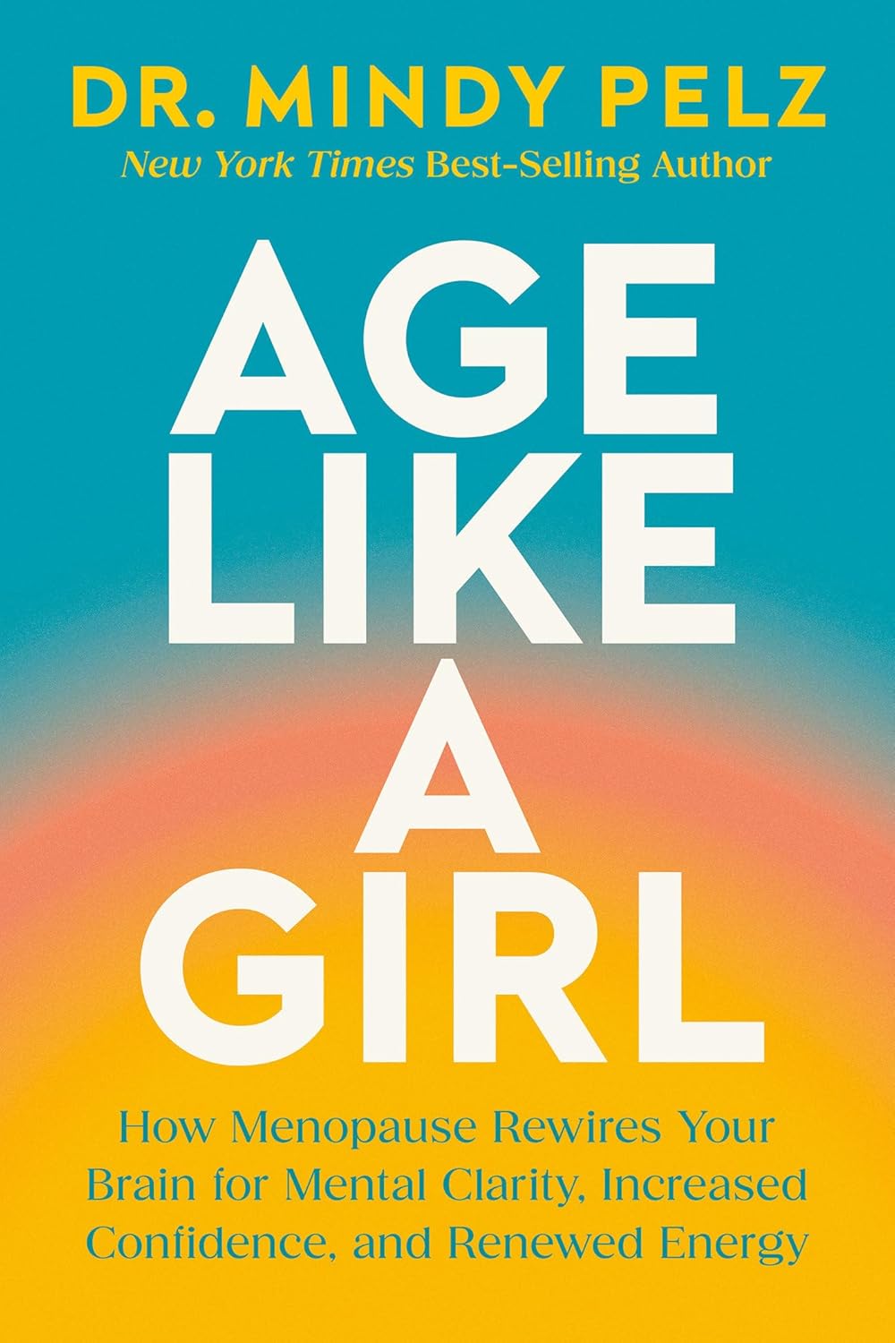 Age Like a Girl: How Menopause Rewires Your Brain for Mental Clarity, Increased Confidence, and Renewed Energy Hardcover – 16 December 2025 by Mindy Pelz (Author)