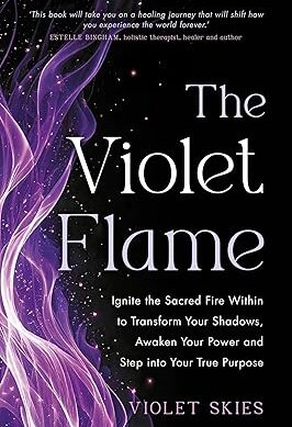 The Violet Flame: Ignite the Sacred Fire Within to Transform Your Shadows, Awaken Your Power and Step into Your True Purpose Kindle Edition by Violet Skies (Author)  Format: Kindle Edition