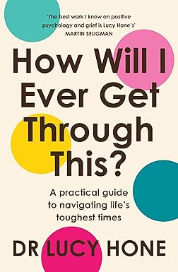 How Will I Ever Get Through This?: A Practical Guide to Navigating Life's Toughest Times