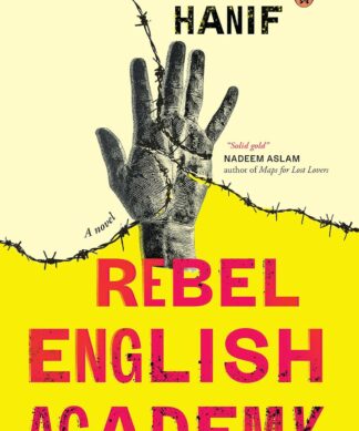 Rebel English Academy: A Political Literary Novel on Dissent, Surveillance, Education Resistance in Modern Pakistan by Mohammed Hanif