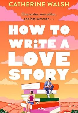 How to Write a Love Story: the HOTTEST opposites-attract, forced-proximity rom com of the summer – set in the world of books! Paperback – 10 March 2026
