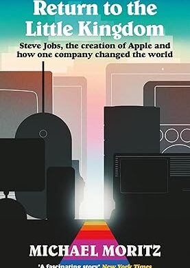 Return to the Little Kingdom: Steve Jobs, the creation of Apple, and how one company changed the world