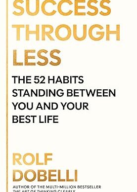 Success Through Less: The Life-Changing Instant Bestseller from the author of The Art of Thinking Clearly