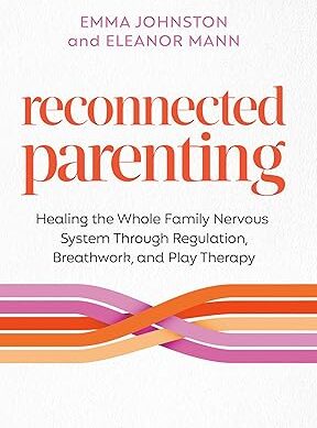Reconnected Parenting: Healing the Whole Family Nervous System Through Regulation, Breathwork, and Play Therapy