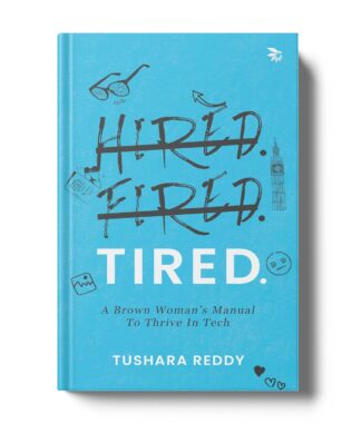 HIRED. FIRED. TIRED-A Brown Woman’s Manual To Thrive In Tech