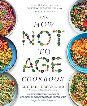 The How Not to Age Cookbook:Over 100 Recipes for Getting Healthier and Living Longer
