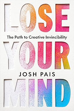 Lose Your Mind: The Path to Creative Invincibility Kindle Edition