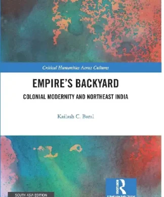 Empire’s Backyard: Colonial Modernity and Northeast India
