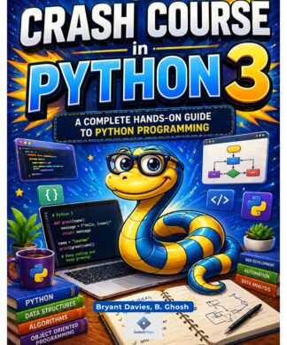 A Crash Course in Python 3 : A Complete Hands-On Guide to Python Programming