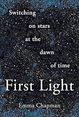 First Light: Switching on Stars at the Dawn of Time, revised edition Kindle Edition
