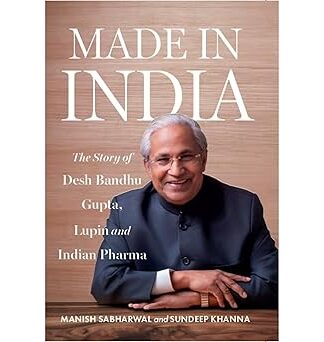 MADE IN INDIA : The Story of Desh Bandhu Gupta,Lupin and Indian Pharma