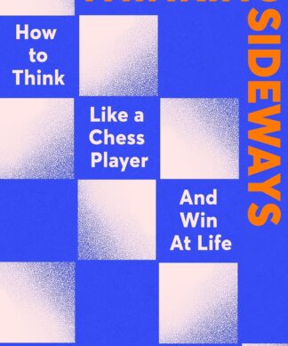 Thinking Sideways: How to Think Like a Chess Player and Win at Life