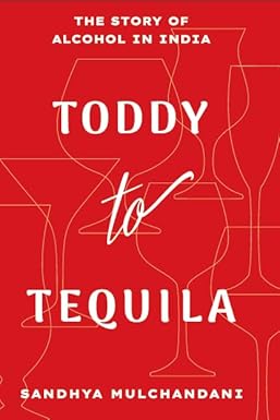 TODDY TO TEQUILA : The Story of Alcohol in India
