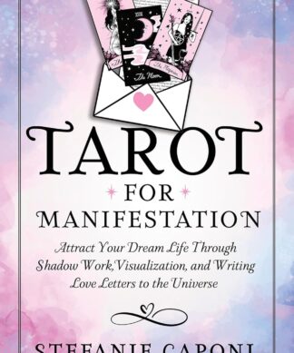 Tarot for Manifestation: Attract Your Dream Life Through Shadow Work, Visualization, and Writing Love Letters to the Universe