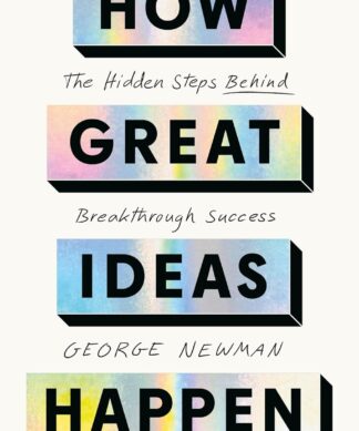 How Great Ideas Happen: The Hidden Steps Behind Breakthrough Success