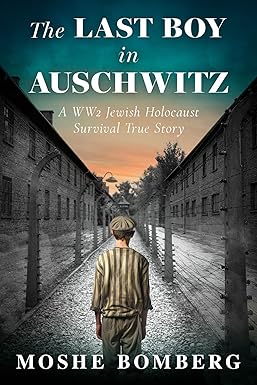 The Last Boy in Auschwitz: A WW2 Jewish Holocaust Survival True Story (Heroic Children of World War II)