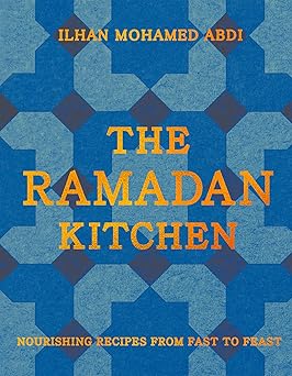 The Ramadan Kitchen: Nourishing modern recipes inspired by Muslim home cooking