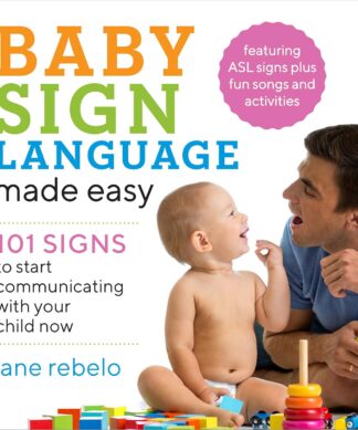 Baby Sign Language Made Easy: 101 Signs to Start Communicating with Your Child Now